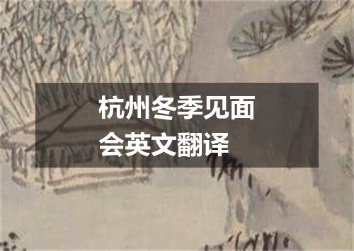 杭州冬季见面会英文翻译