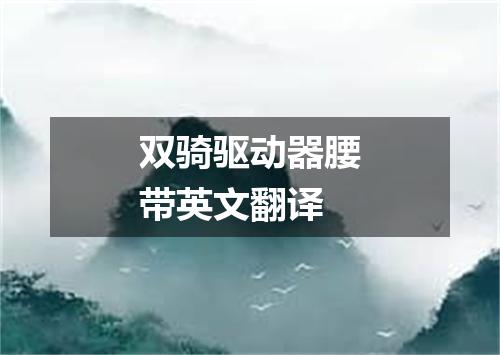 双骑驱动器腰带英文翻译