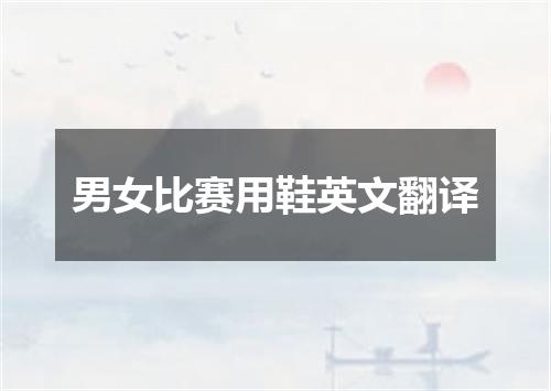 男女比赛用鞋英文翻译