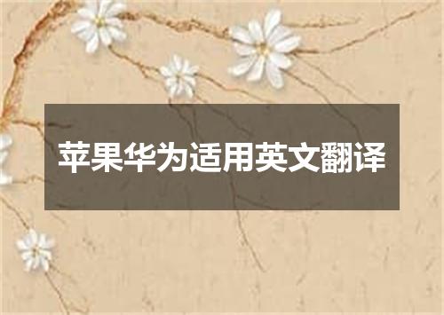 苹果华为适用英文翻译