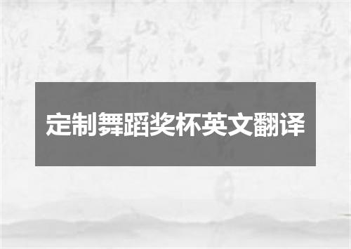 定制舞蹈奖杯英文翻译