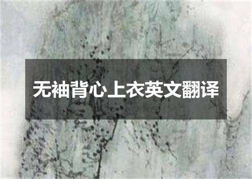 无袖背心上衣英文翻译