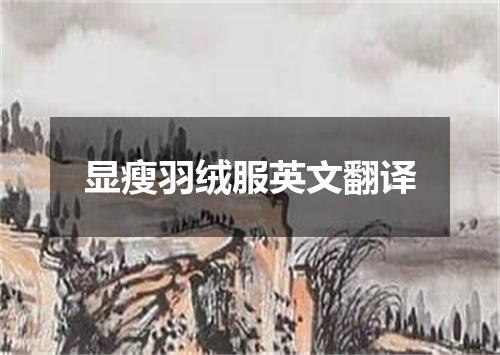显瘦羽绒服英文翻译