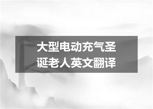 大型电动充气圣诞老人英文翻译