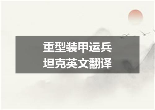 重型装甲运兵坦克英文翻译