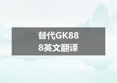 替代GK888英文翻译