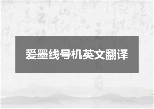 爱墨线号机英文翻译