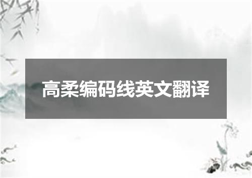 高柔编码线英文翻译
