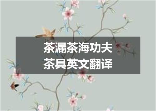 茶漏茶海功夫茶具英文翻译