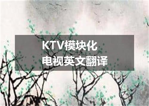 KTV模块化电视英文翻译
