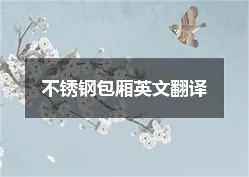 不锈钢包厢英文翻译