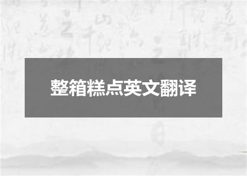 整箱糕点英文翻译