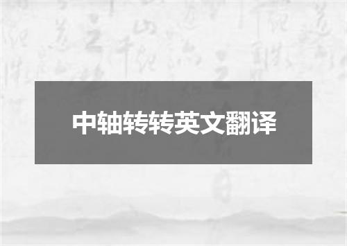 中轴转转英文翻译