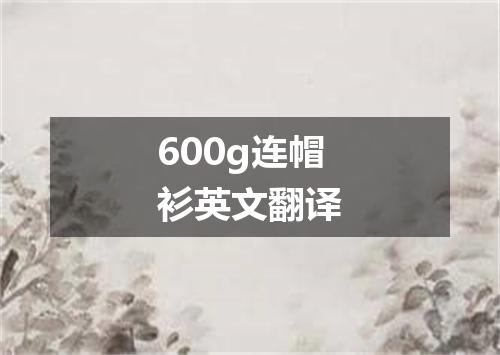 600g连帽衫英文翻译