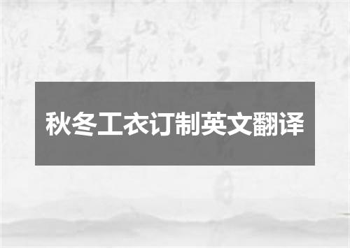 秋冬工衣订制英文翻译