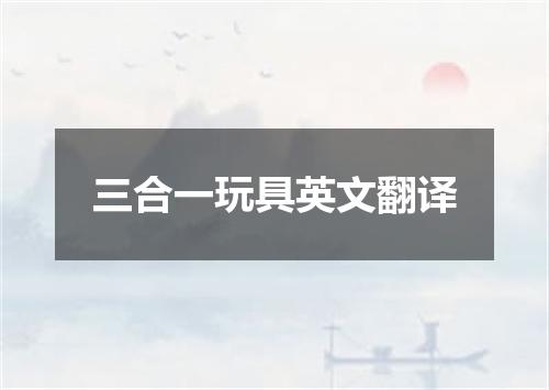 三合一玩具英文翻译