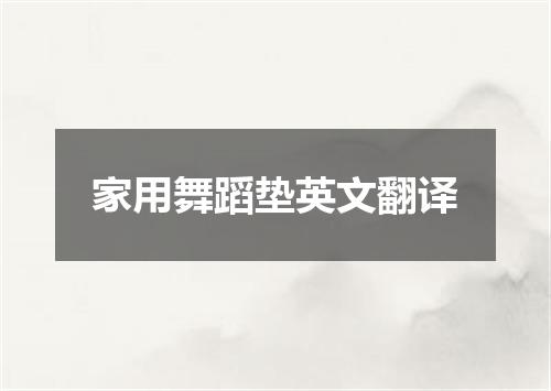 家用舞蹈垫英文翻译
