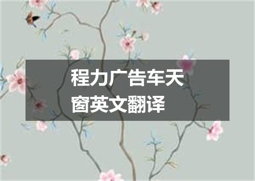 程力广告车天窗英文翻译