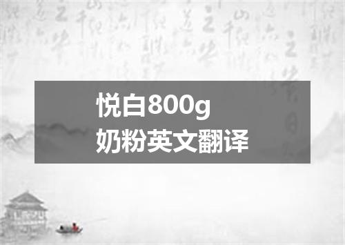 悦白800g奶粉英文翻译