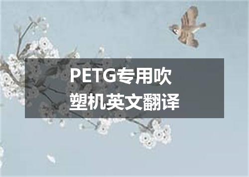 PETG专用吹塑机英文翻译
