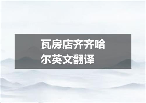 瓦房店齐齐哈尔英文翻译