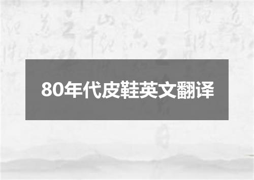 80年代皮鞋英文翻译