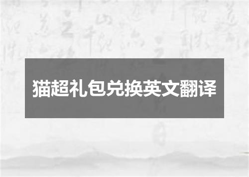 猫超礼包兑换英文翻译