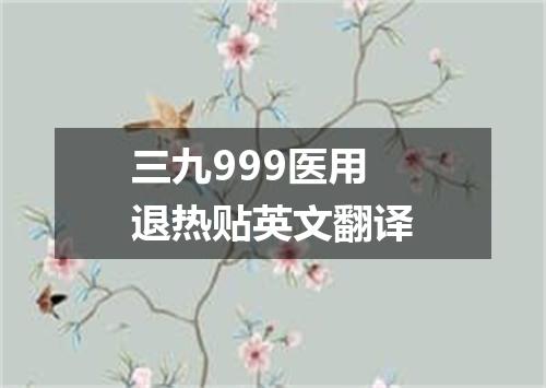 三九999医用退热贴英文翻译