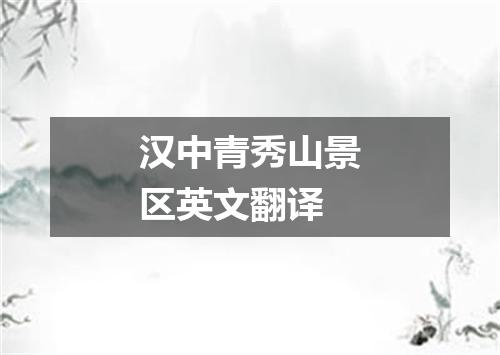 汉中青秀山景区英文翻译