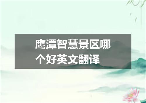 鹰潭智慧景区哪个好英文翻译