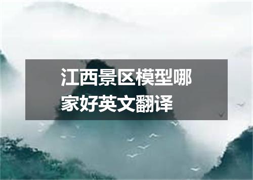 江西景区模型哪家好英文翻译