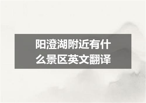 阳澄湖附近有什么景区英文翻译