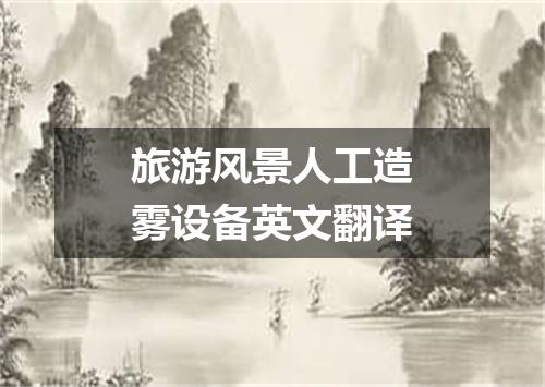 旅游风景人工造雾设备英文翻译