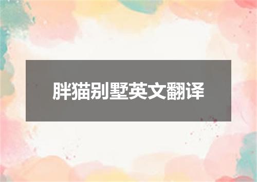 胖猫别墅英文翻译