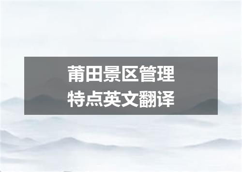 莆田景区管理特点英文翻译