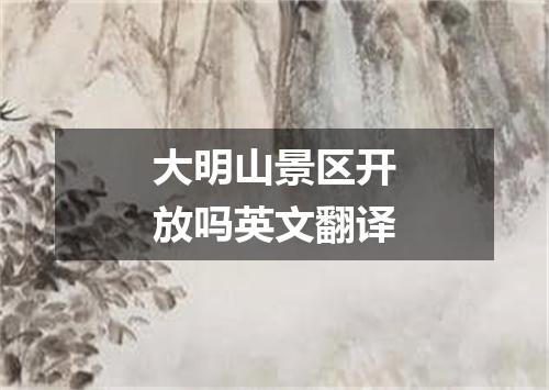 大明山景区开放吗英文翻译