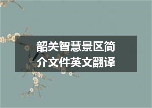韶关智慧景区简介文件英文翻译