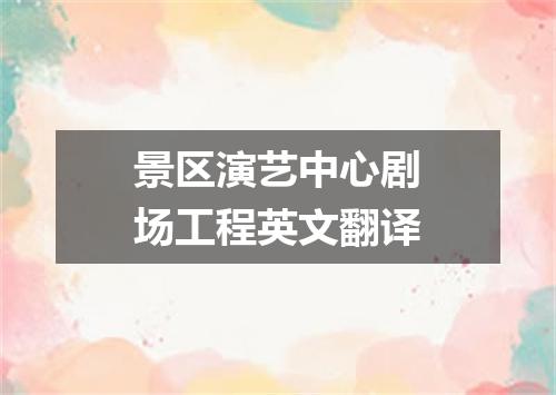 景区演艺中心剧场工程英文翻译