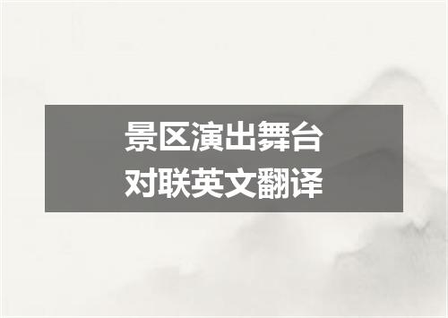 景区演出舞台对联英文翻译