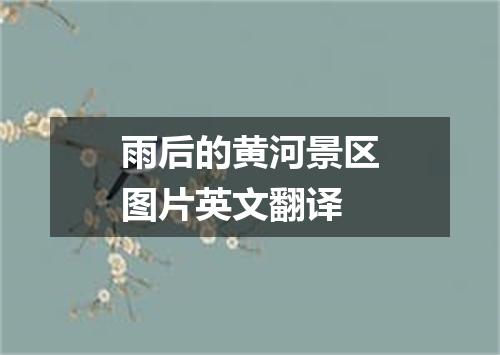 雨后的黄河景区图片英文翻译