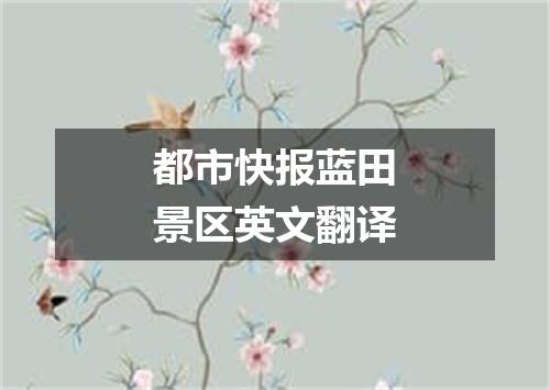 都市快报蓝田景区英文翻译