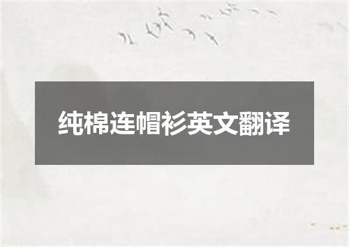 纯棉连帽衫英文翻译