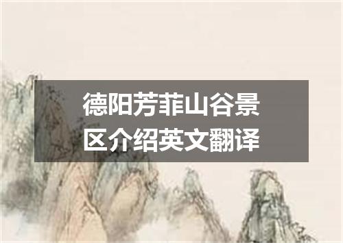 德阳芳菲山谷景区介绍英文翻译