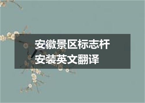 安徽景区标志杆安装英文翻译