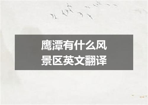 鹰潭有什么风景区英文翻译