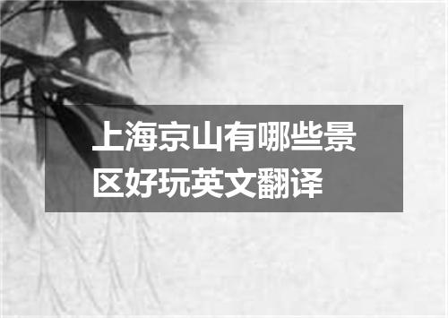 上海京山有哪些景区好玩英文翻译