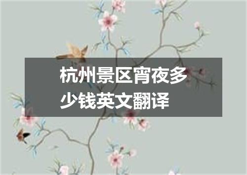 杭州景区宵夜多少钱英文翻译
