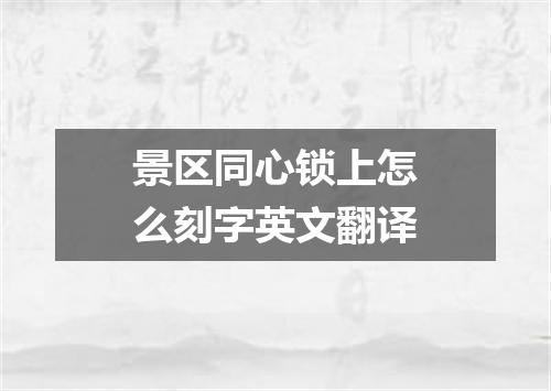 景区同心锁上怎么刻字英文翻译