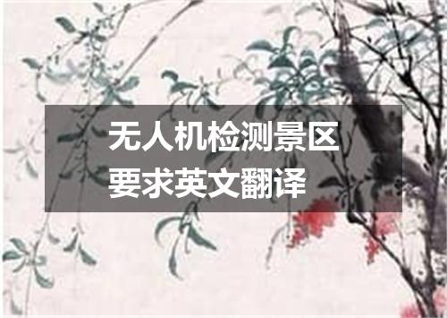 无人机检测景区要求英文翻译