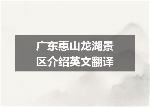广东惠山龙湖景区介绍英文翻译